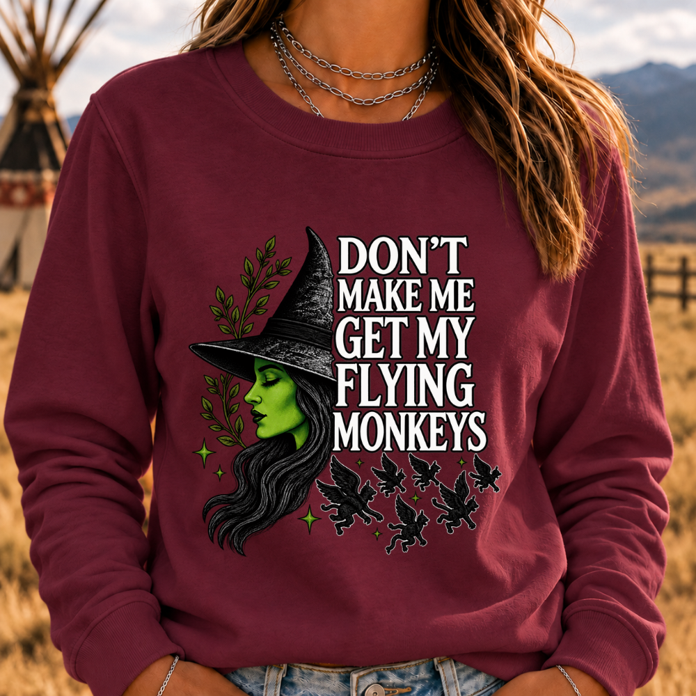 DON'T MAKE ME GET MY FLYING MONKEYS Sweatshirts