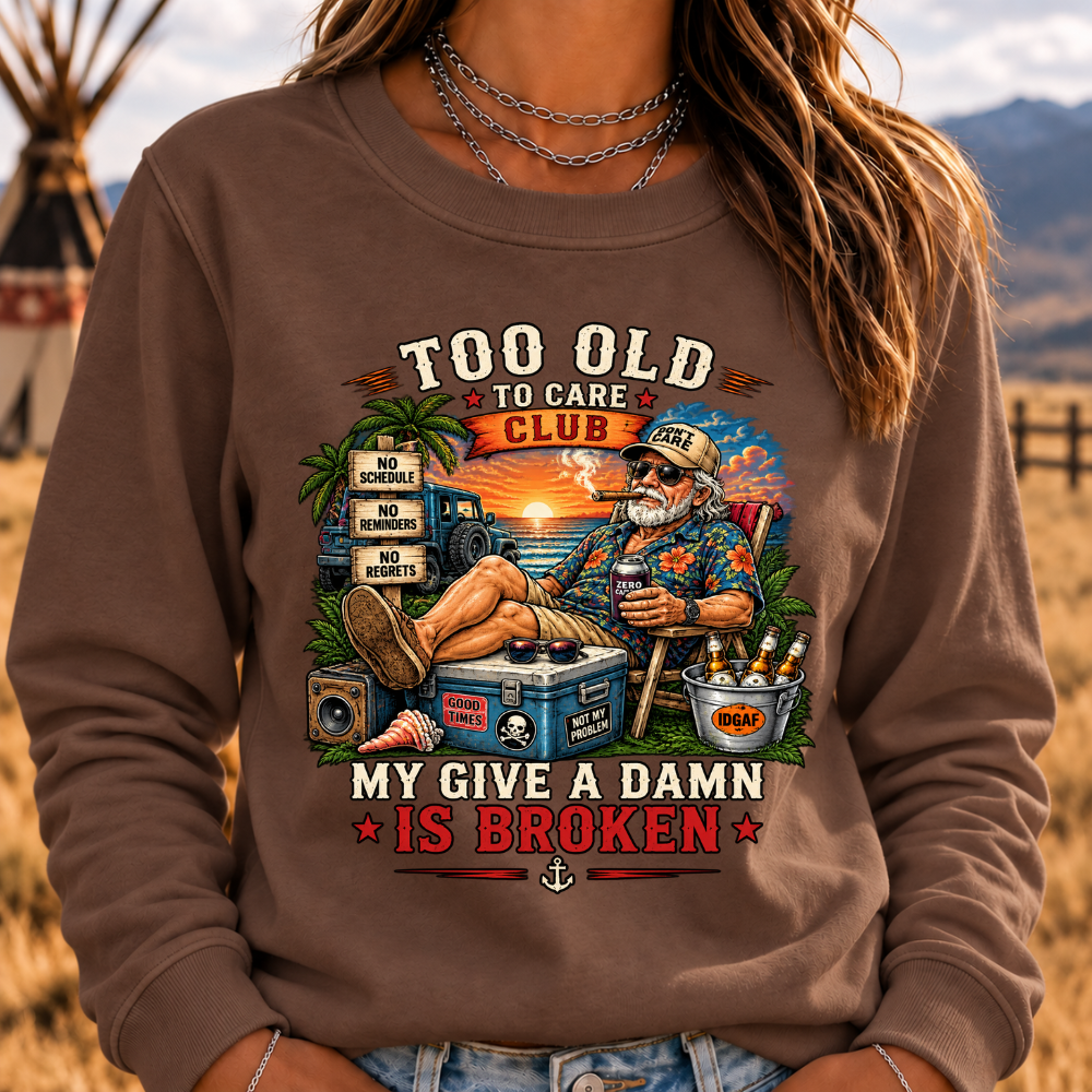 Too Old To Care Club Don't Care My Give A Damn Is Broken Sweatshirts