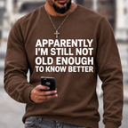 Apparently I'm Still Not Old Enough To Know Better Sweatshirts