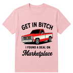 Get in Bitch I Found A Deal On Marketplace T Shirt